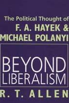 Beyond Liberalism: The Political Thought of F.A. Hayek & Michael Polanyi
