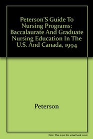 Peterson's Guide to Nursing Programs: Baccalaurate and Graduate Nursing Education in the U.S. and Canada, 1994 (Peterson's Nursing Programs)