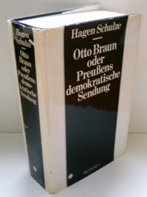 Otto Braun: Oder, Preussens demokratische Sendung : e. Biographie (German Edition)
