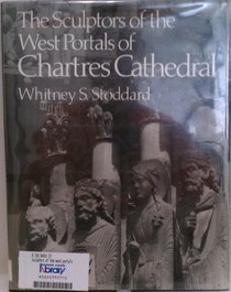 Sculptors of the West Portals of Chartres Cathedral: Their Origins in Romanesque and Their Role in Chartrain Sculpture : Including the West Portals O