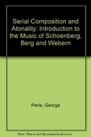 Serial Composition and Atonality: Introduction to the Music of Schoenberg, Berg and Webern