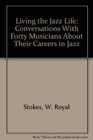 Living the Jazz Life: Conversations With Forty Musicians About Their Careers in Jazz