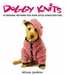 Doggy Knits (10 Original Patterns For Your Style-Conscious Dog)