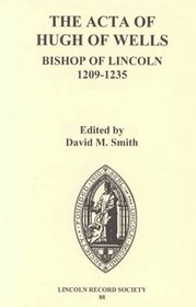 The Acta of Hugh of Wells, Bishop of Lincoln 1209-1235 (Publications of the Lincoln Record Society)