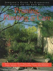 Pruning, Planting  Care: Johnson's Guide to Gardening Plants for the Arid West