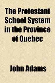 The Protestant School System in the Province of Quebec