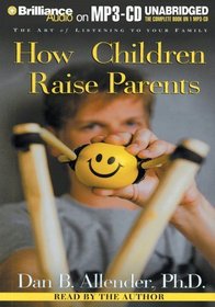 How Children Raise Parents : The Art of Listening to Your Family