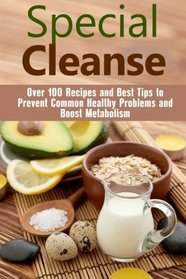 Special Cleanse: Over 100 Recipes and Best Tips to Prevent Common Healthy Problems and Boost Metabolism (Body Cleanse & Detox)