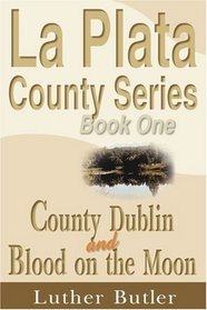 La Plata County Series, Book One: County Dublin and Blood on the Moon (Bk. 1)