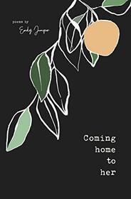 Coming Home to Her: Poems about love, sexuality, and being human