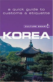 Korea: A Quick Guide to Customs and Etiquette (Culture Smart!)