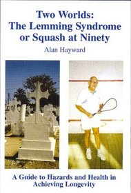 Two Worlds: The Lemming Syndrome or Squash at Ninety: A Guide to Hazards and Health in Achieving Longevity