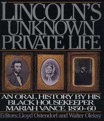 Lincoln's Unknown Private Life: An Oral History by His Housekeeper Mariah Vance 1850-1860
