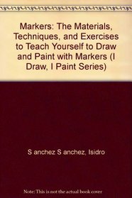 Markers: The Materials, Techniques, and Exercises to Teach Yourself to Draw and Paint With Markers (I Draw, I Paint Series)