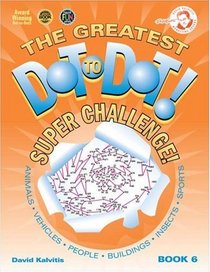 The Greatest Dot-to-Dot Super Challenge Book 6 (Greatest Dot to Dot! Super Challenge!)