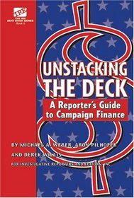 Unstacking the Deck: A Reporter's Guide to Campaign Finance (The IRE Beat Book Series, Book 5)
