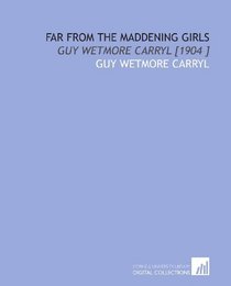 Far From the Maddening Girls: Guy Wetmore Carryl [1904 ]