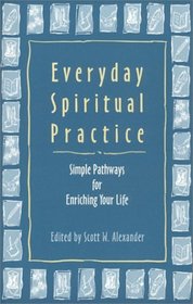 Everyday Spiritual Practice: Simple Pathways for Enriching Your Life