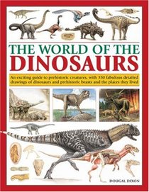 The World of the Dinosaurs: An exciting guide to prehistoric creatures, with 350 fabulous detailed drawings of dinosaurs and beasts and the places they lived