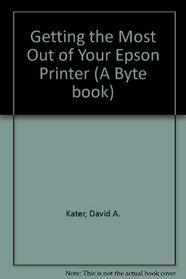Getting the Most Out of Your Epson Printer (Byte Book)