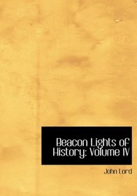 Beacon Lights of History: Volume IV (Large Print Edition)