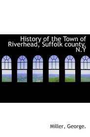 History of the Town of Riverhead, Suffolk county, N.Y