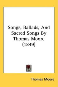 Songs, Ballads, And Sacred Songs By Thomas Moore (1849)