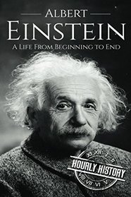 Albert Einstein: A Life From Beginning to End (Scientist Biographies)