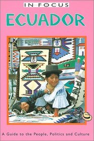 In Focus Ecuador: A Guide to the People, Politics and Culture (Ecuador (in Focus))