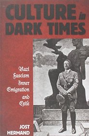 Culture in Dark Times: Nazi Fascism, Inner Emigration, and Exile