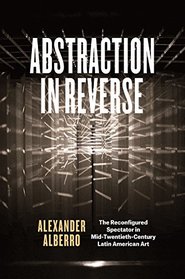 Abstraction in Reverse: The Reconfigured Spectator in Mid-Twentieth-Century Latin American Art