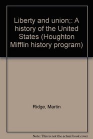 Liberty and union;: A history of the United States (Houghton Mifflin history program)