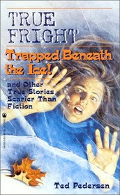 True Fright: Trapped Beneath the Ice: and Other True Stories Scarier Than Fiction (True Fright)