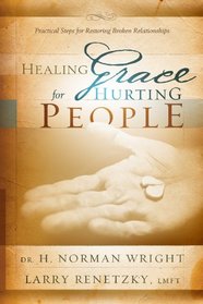 Healing Grace For Hurting People: Practical Steps For Restoring Broken Relationships