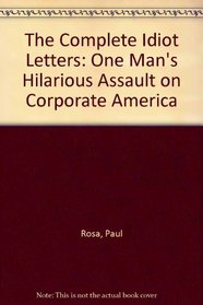 The Complete Idiot Letters: One Man's Hilarious Assault on Corporate America