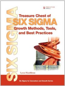 Treasure Chest of Six Sigma Growth Methods, Tools, and Best Practices (Prentice Hall Six Sigma for Innovation and Growth Series)