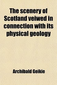 The scenery of Scotland veiwed in connection with its physical geology