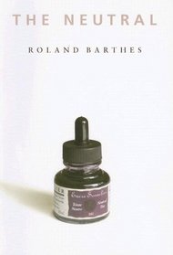 The Neutral: Lecture Course at the College de France (1977-1978) (European Perspectives: A Series in Social Thought and Cultural Criticism)