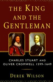 The King and the Gentleman: Charles Stuart and Oliver Cromwell, 1599-1649