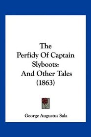 The Perfidy Of Captain Slyboots: And Other Tales (1863)