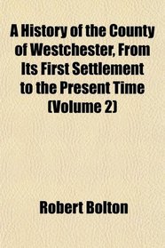 A History of the County of Westchester, From Its First Settlement to the Present Time (Volume 2)