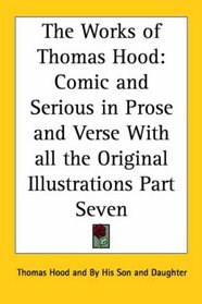The Works of Thomas Hood: Comic and Serious in Prose and Verse With all the Original Illustrations Part Seven