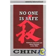 China: No One Is Safe : Political Repression & Abuse of Power in the 1990s