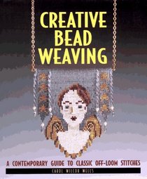 Creative Bead Weaving: A Contemporary Guide to Classic Off-Loom Stitches