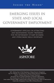 Emerging Issues in State and Local Government Employment: Government Officials on Attracting and Maintaining Talent, Preparing for the Retirement of Baby Boomers, and Overcoming Skills Shortages