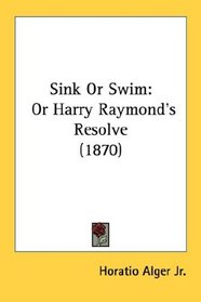 Sink Or Swim: Or Harry Raymond's Resolve (1870)