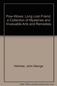 Pow-Wows: Long Lost Friend, a Collection of Mysteries and Invaluable Arts and Remedies