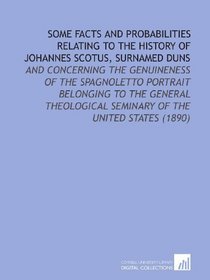 Some Facts and Probabilities Relating to the History of Johannes Scotus, Surnamed Duns: And Concerning the Genuineness of the Spagnoletto Portrait Belonging ... Seminary of the United States (1890)