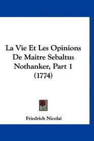 La Vie Et Les Opinions De Maitre Sebaltus Nothanker, Part 1 (1774) (French Edition)