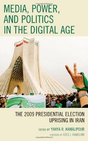 Media, Power, and Politics in the Digital Age: The 2009 Presidential Election Uprising in Iran